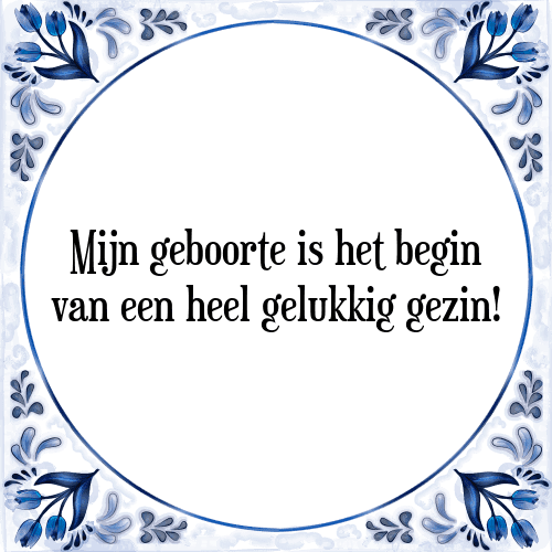 Mijn geboorte is het begin van een heel gelukkig gezin! - Tegeltje met Spreuk