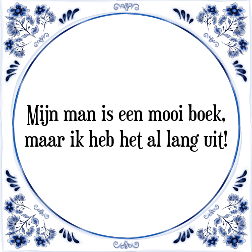 Mijn man is een mooi boek, maar ik heb het al lang uit! - Tegeltje met Spreuk