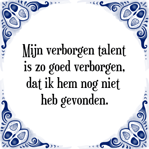 Mijn verborgen talent is zo goed verborgen, dat ik hem nog niet heb gevonden. - Tegeltje met Spreuk