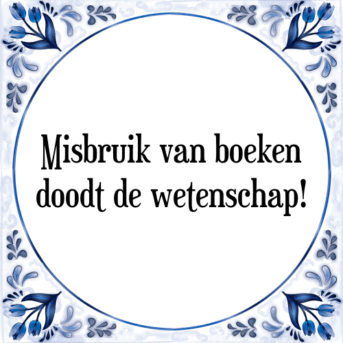 Misbruik van boeken doodt de wetenschap! - Tegeltje met Spreuk