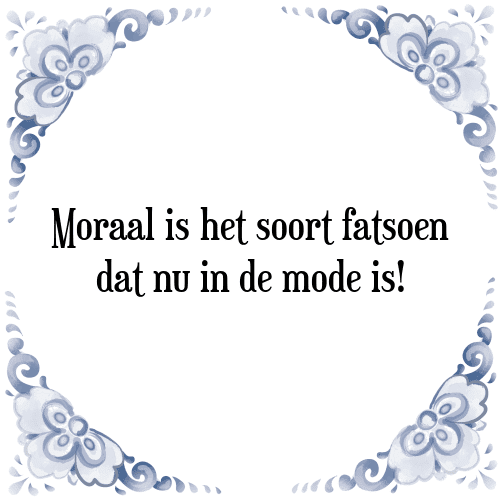 Moraal is het soort fatsoen dat nu in de mode is! - Tegeltje met Spreuk