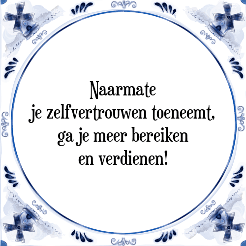 Naarmate je zelfvertrouwen toeneemt, ga je meer bereiken en verdienen! - Tegeltje met Spreuk