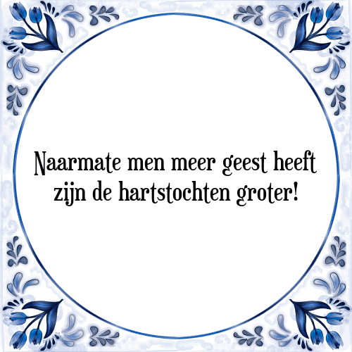 Naarmate men meer geest heeft zijn de hartstochten groter! - Tegeltje met Spreuk