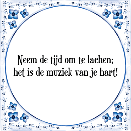 Neem de tijd om te lachen; het is de muziek van je hart! - Tegeltje met Spreuk