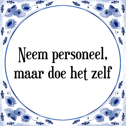 Neem personeel, maar doe het zelf - Tegeltje met Spreuk