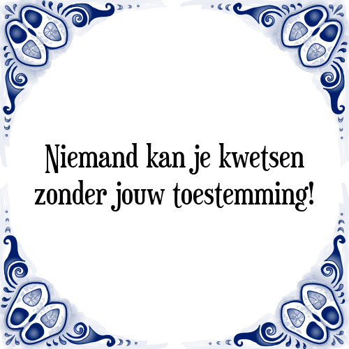 Niemand kan je kwetsen zonder jouw toestemming! - Tegeltje met Spreuk