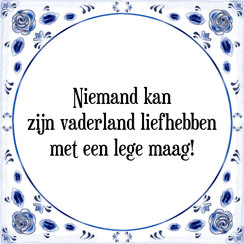 Niemand kan zijn vaderland liefhebben met een lege maag! - Tegeltje met Spreuk