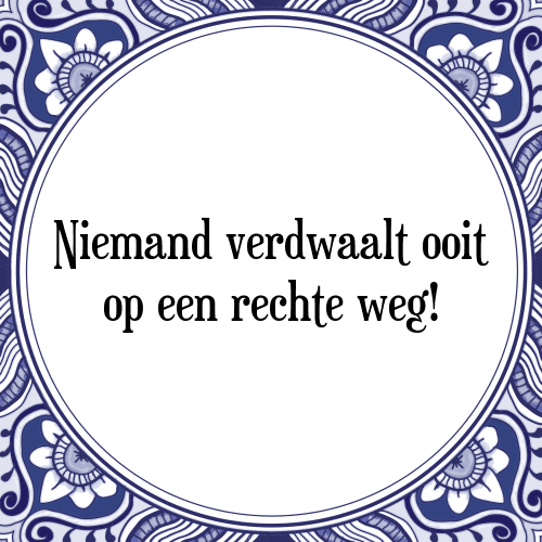 Niemand verdwaalt ooit op een rechte weg! - Tegeltje met Spreuk