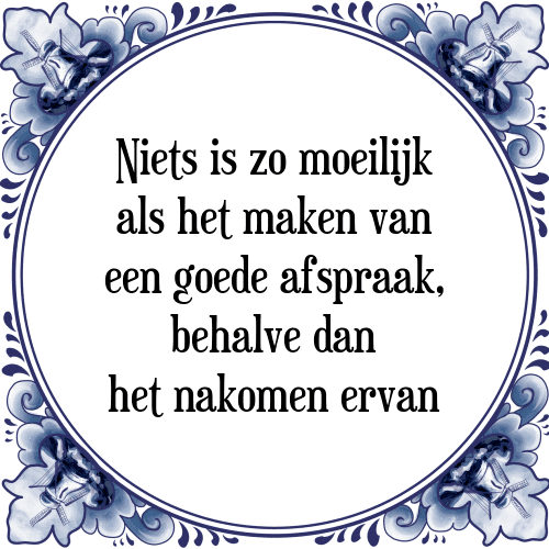 Niets is zo moeilijk als het maken van een goede afspraak, behalve dan het nakomen ervan - Tegeltje met Spreuk