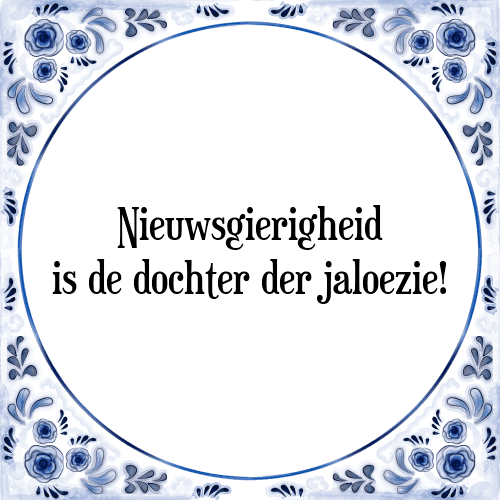 Nieuwsgierigheid is de dochter der jaloezie! - Tegeltje met Spreuk