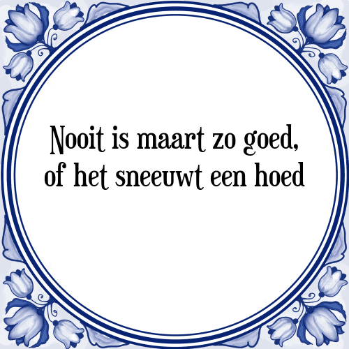 Nooit is maart zo goed, of het sneeuwt een hoed - Tegeltje met Spreuk