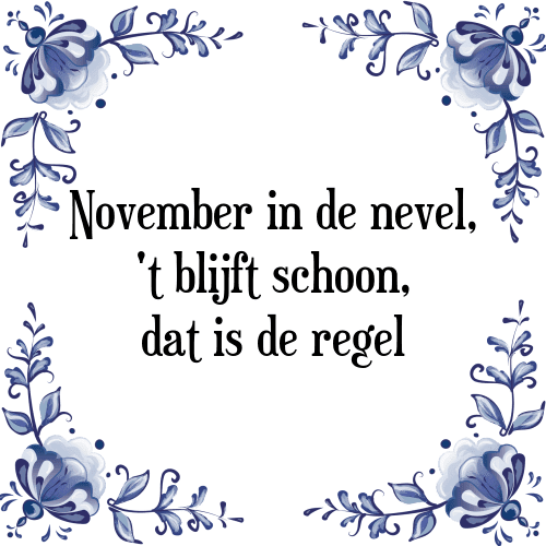 November in de nevel, 't blijft schoon, dat is de regel - Tegeltje met Spreuk