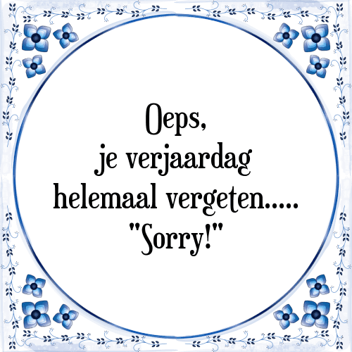 Oeps, je verjaardag helemaal vergeten. "Sorry!" - Tegeltje met Spreuk