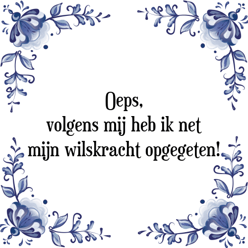 Oeps, volgens mij heb ik net mijn wilskracht opgegeten! - Tegeltje met Spreuk