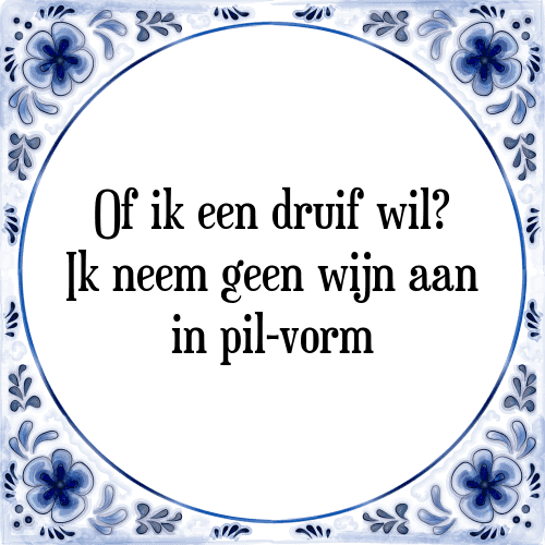 Of ik een druif wil? Ik neem geen wijn aan in pil-vorm - Tegeltje met Spreuk