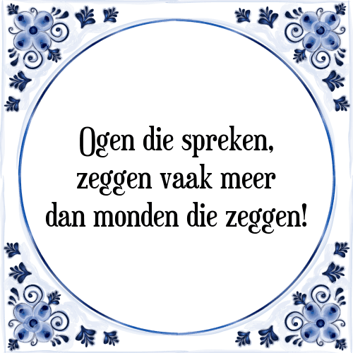 Ogen die spreken, zeggen vaak meer dan monden die zeggen! - Tegeltje met Spreuk