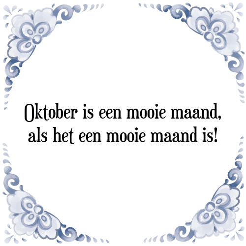 Oktober is een mooie maand, als het een mooie maand is! - Tegeltje met Spreuk