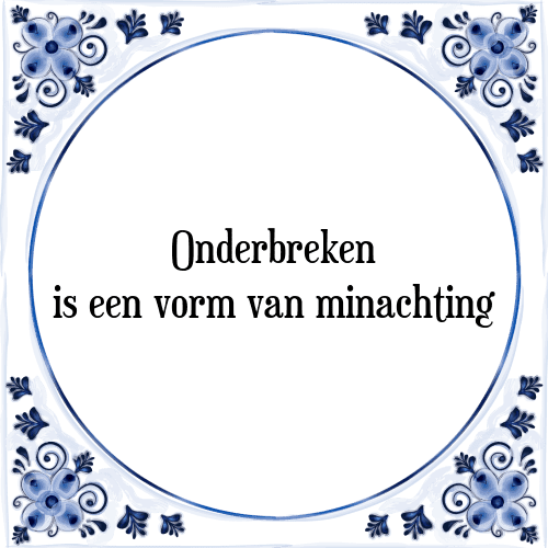 Onderbreken is een vorm van minachting - Tegeltje met Spreuk