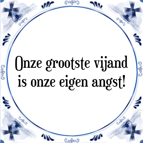 Onze grootste vijand is onze eigen angst! - Tegeltje met Spreuk