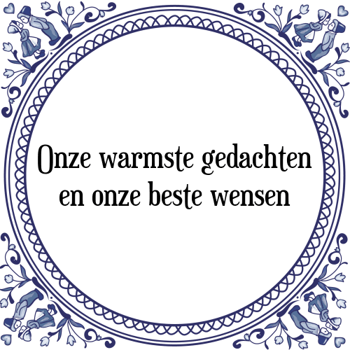 Onze warmste gedachten en onze beste wensen - Tegeltje met Spreuk