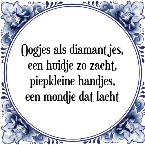 Oogjes als diamantjes, een huidje zo zacht, piepkleine handjes, een mondje dat lacht - Tegeltje met Spreuk