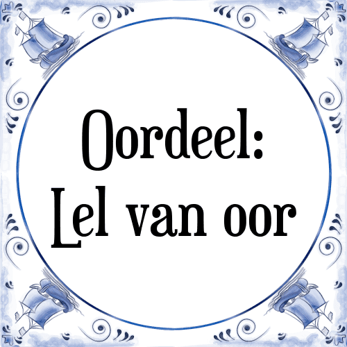 Oordeel: Lel van oor - Tegeltje met Spreuk