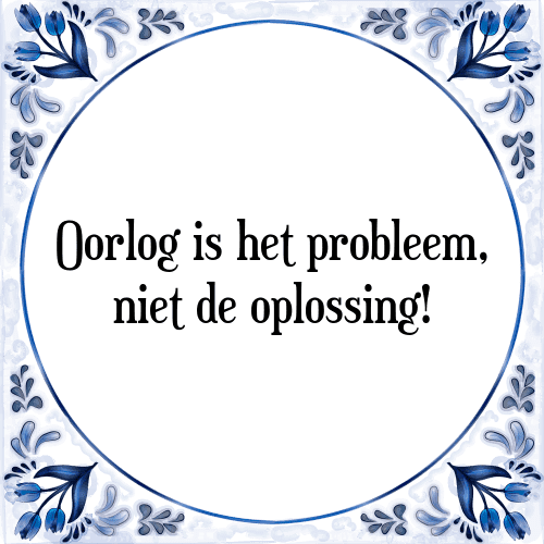 Oorlog is het probleem, niet de oplossing! - Tegeltje met Spreuk