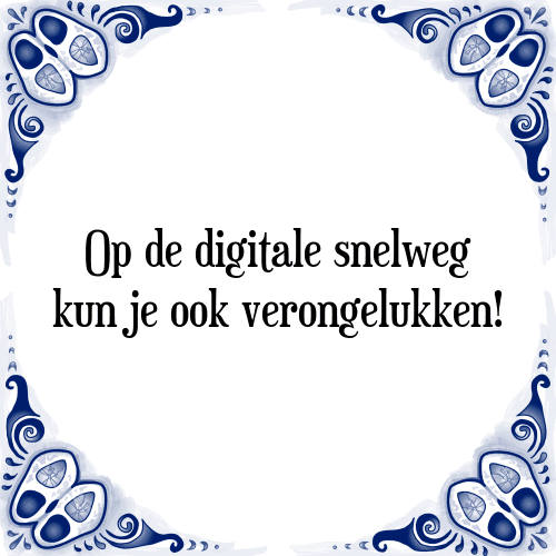 Op de digitale snelweg kun je ook verongelukken! - Tegeltje met Spreuk