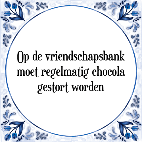 Op de vriendschapsbank moet regelmatig chocola gestort worden - Tegeltje met Spreuk