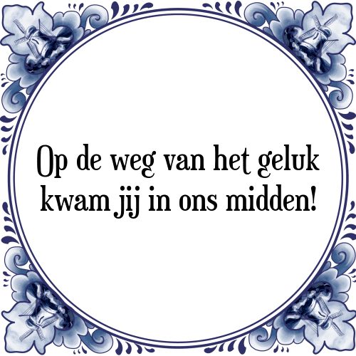 Op de weg van het geluk kwam jij in ons midden! - Tegeltje met Spreuk