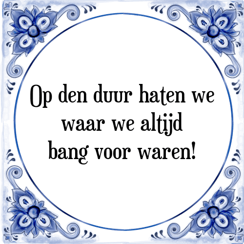 Op den duur haten we waar we altijd bang voor waren! - Tegeltje met Spreuk