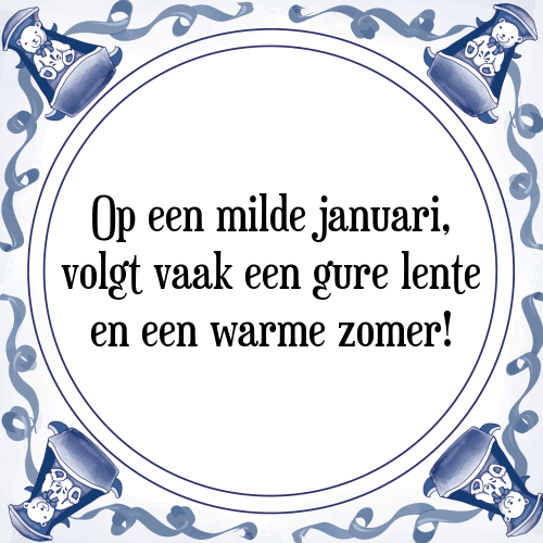 Op een milde januari, volgt vaak een gure lente en een warme zomer! - Tegeltje met Spreuk