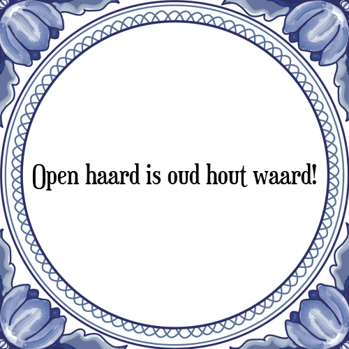 Open haard is oud hout waard! - Tegeltje met Spreuk