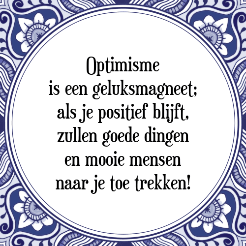 Optimisme is een geluksmagneet; als je positief blijft, zullen goede dingen en mooie mensen naar je toe trekken! - Tegeltje met Spreuk