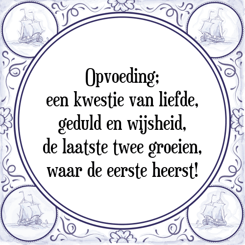 Opvoeding; een kwestie van liefde, geduld en wijsheid, de laatste twee groeien, waar de eerste heerst! - Tegeltje met Spreuk