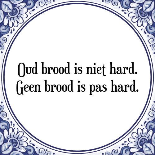 Oud brood is niet hard. Geen brood is pas hard. - Tegeltje met Spreuk