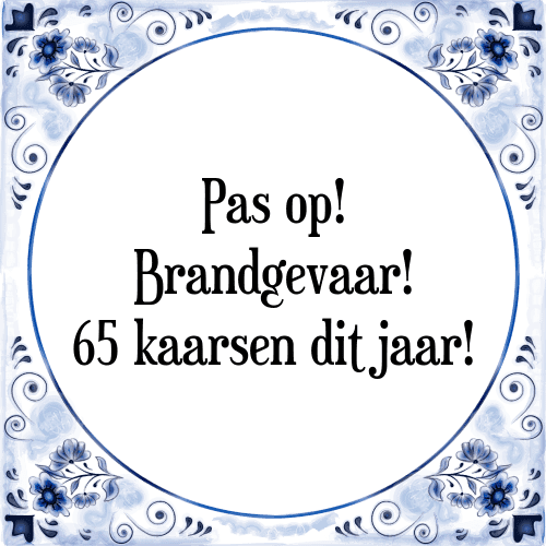 Pas op! Brandgevaar! 65 kaarsen dit jaar! - Tegeltje met Spreuk