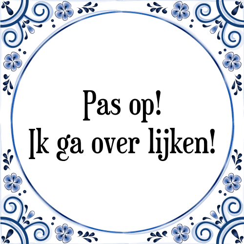 Pas op! Ik ga over lijken! - Tegeltje met Spreuk