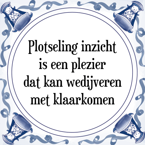 Plotseling inzicht is een plezier dat kan wedijveren met klaarkomen - Tegeltje met Spreuk