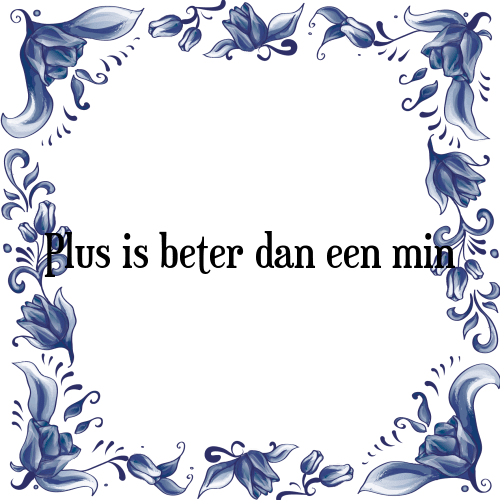 Plus is beter dan een min - Tegeltje met Spreuk