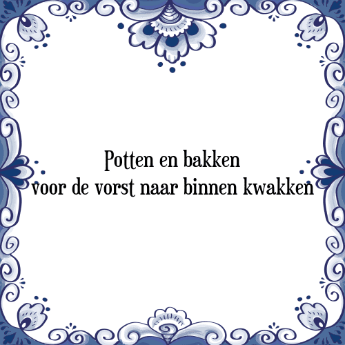 Potten en bakken voor de vorst naar binnen kwakken - Tegeltje met Spreuk