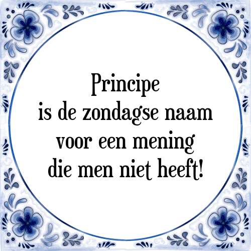 Principe is de zondagse naam voor een mening die men niet heeft! - Tegeltje met Spreuk