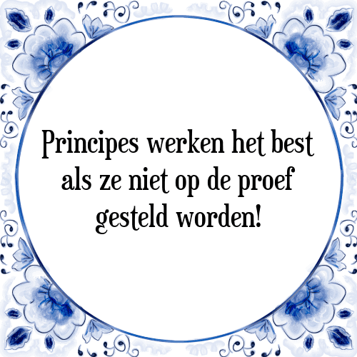 Principes werken het best als ze niet op de proef gesteld worden! - Tegeltje met Spreuk