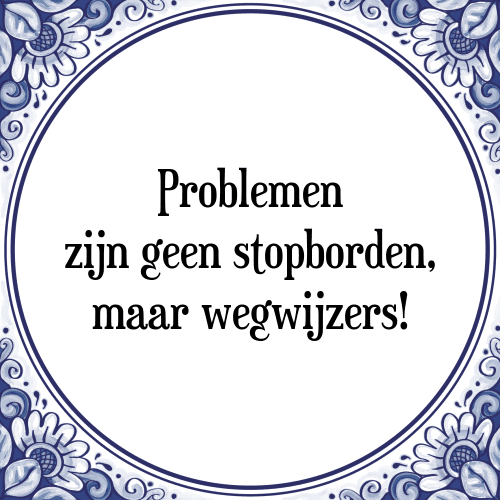 Problemen zijn geen stopborden, maar wegwijzers! - Tegeltje met Spreuk