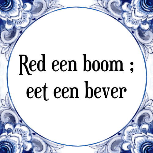 Red een boom; eet een bever - Tegeltje met Spreuk