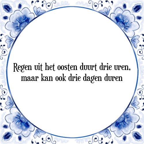 Regen uit het oosten duurt drie uren, maar kan ook drie dagen duren - Tegeltje met Spreuk