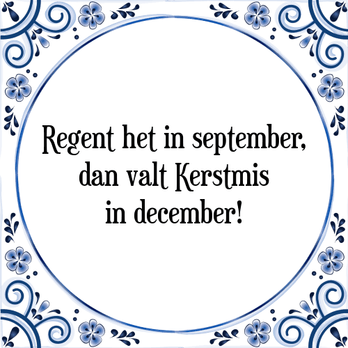 Regent het in september, dan valt Kerstmis in december! - Tegeltje met Spreuk