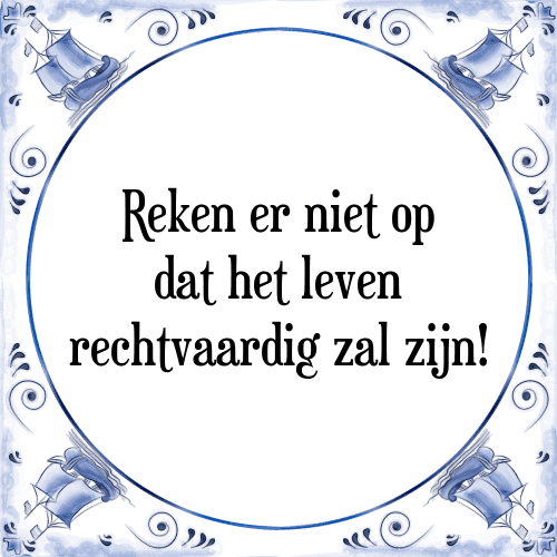 Reken er niet op dat het leven rechtvaardig zal zijn! - Tegeltje met Spreuk