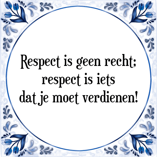 Respect is geen recht; respect is iets dat je moet verdienen! - Tegeltje met Spreuk