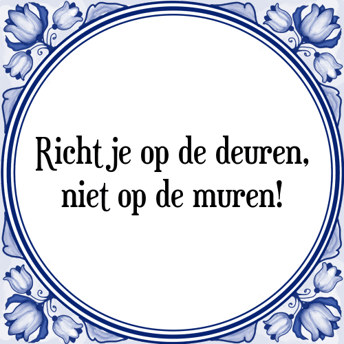 Richt je op de deuren, niet op de muren! - Tegeltje met Spreuk